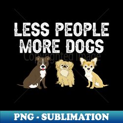Less People More Dogs - PNG Transparent Digital Download File for Sublimation - Add a Festive Touch to Every Day