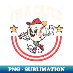 im a catch funny smiling cartoon baseball - sublimation-ready png file - stunning sublimation graphics