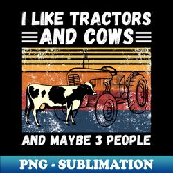 i like tractors and cows and maybe 3 people funny farmer cows and tractors lovers gift - vintage sublimation png download - vibrant and eye-catching typography