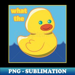 What The Duck - Premium PNG Sublimation File - Spice Up Your Sublimation Projects