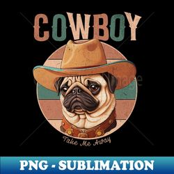 cowboy take me away pug shirt pug lovers gift t shirt retro pug mama tee gifts t-shirt - instant png sublimation download - bring your designs to life