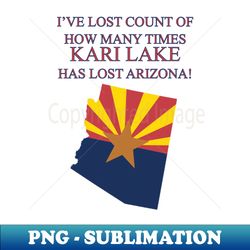 Kari Lake Lost Arizona - Decorative Sublimation PNG File - Perfect for Creative Projects