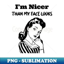Im nicer than my face looks - Retro Style - PNG Transparent Digital Download File for Sublimation - Enhance Your Apparel with Stunning Detail