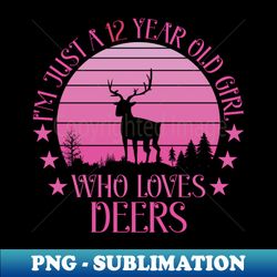 12 Year Old Birthday Im Just A 12 Year Old Girl Who Loves Deers - Modern Sublimation PNG File - Transform Your Sublimation Creations