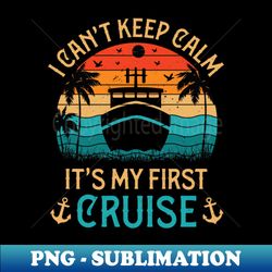 boat owners gift i cant keep calm its my first cruise - modern sublimation png file - add a festive touch to every day