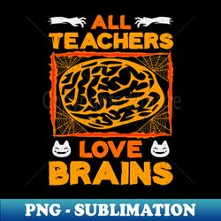 All Teachers love Brains - Retro PNG Sublimation Digital Download - Stunning Sublimation Graphics