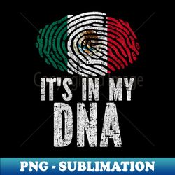 ITS IN MY DNA Mexico Flag - PNG Transparent Sublimation File - Perfect for Sublimation Mastery