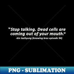 stop talking - Instant PNG Sublimation Download - Perfect for Sublimation Art