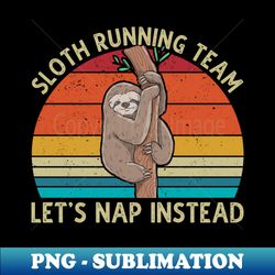 Sloth Running Team Lets Nap Instead - Creative Sublimation PNG Download - Perfect for Creative Projects