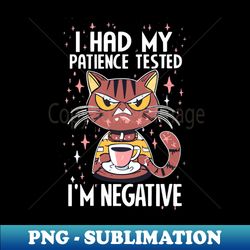 I had My Patience test Im negative - Stylish Sublimation Digital Download - Enhance Your Apparel with Stunning Detail