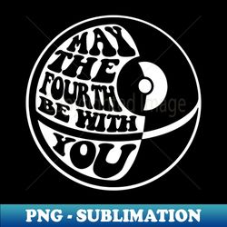 May the Fourth - May the 4th - 40 - Premium Sublimation Digital Download - Spice Up Your Sublimation Projects