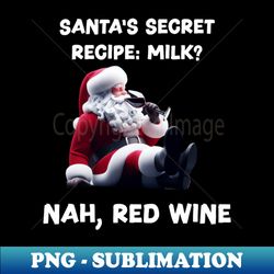 Santas Secret Recipe Milk Nah Red Wine - Modern Sublimation PNG File - Vibrant and Eye-Catching Typography