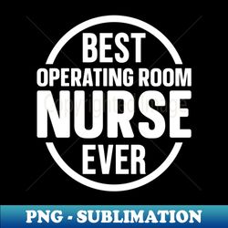 Best Operating Room Nurse Ever - Instant PNG Sublimation Download - Defying the Norms