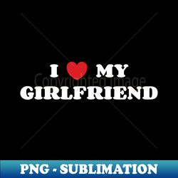 I Love My Girlfriend - Elegant Sublimation PNG Download - Add a Festive Touch to Every Day