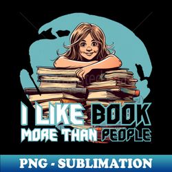 I like Book More Than People - Digital Sublimation Download File - Bring Your Designs to Life