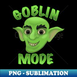Goblin mode - Instant Sublimation Digital Download - Unleash Your Creativity