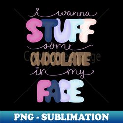Stuff Chocolate in My Face - Exclusive PNG Sublimation Download - Perfect for Sublimation Art