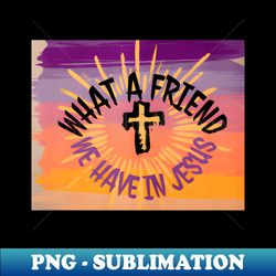 what a friend we have in jesus christian - png sublimation digital download - defying the norms