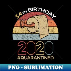 34th Birthday 2020 Quarantined Social Distancing Funny Quarantine - Digital Sublimation Download File - Create with Confidence