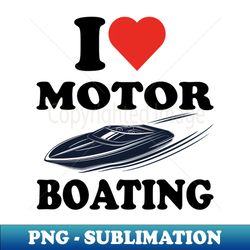 I Love Motor Boating Funny boater for Boating lover - Exclusive PNG Sublimation Download - Stunning Sublimation Graphics