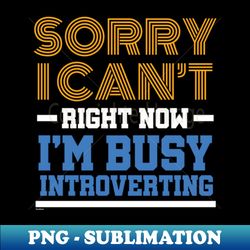 I Cant Im Busy Right Introverting Funny Introvert - PNG Transparent Sublimation Design - Bold & Eye-catching