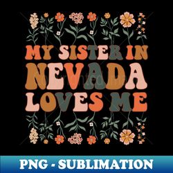 My Sister In Nevada Loves Me 70s Groovy Floral Wildflowers Nevada State Gift - Creative Sublimation PNG Download - Unleash Your Creativity