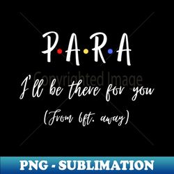 Para Ill Be There For You From 6 feet Away Funny Social Distancing - Elegant Sublimation PNG Download - Unlock Vibrant Sublimation Designs