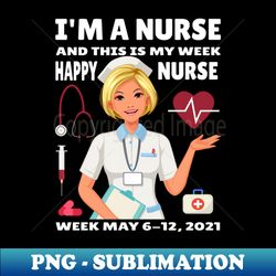 Im A Nurse This Is My Week Happy Nurse Week May 6 12 2021 - Modern Sublimation PNG File - Vibrant and Eye-Catching Typography