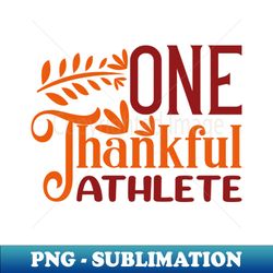 One Thankful Athlete  Funny Thanksgiving Fall Autumn - Special Edition Sublimation PNG File - Transform Your Sublimation Creations