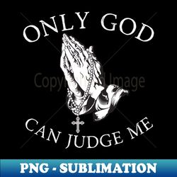 only god can judge me - professional sublimation digital download - bold & eye-catching