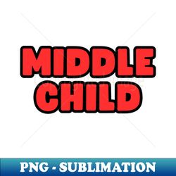 middle child - png sublimation digital download - instantly transform your sublimation projects