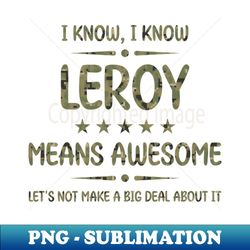 Camouflage Best Leroy Ever Awesome Leroy Name Personalized Birthday Gift - Special Edition Sublimation PNG File - Bold & Eye-catching