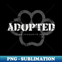Celebrating Adoption Adopted Is My Favorite Breed - High-Resolution PNG Sublimation File - Vibrant and Eye-Catching Typography