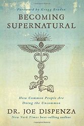 Becoming Supernatural: How Common People Are Doing the Uncommon by Dr. Joe Dispenza