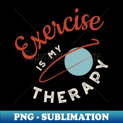Fitness Exercise is My Therapy - Professional Sublimation Digital Download - Defying the Norms