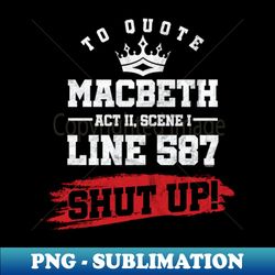 To Quote Macbeth Line 92 No William Shakespeare Literature Poem - High-Quality PNG Sublimation Download - Stunning Sublimation Graphics