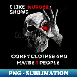 I like murder shows comfy clothes - Vintage Sublimation PNG Download - Fashionable and Fearless