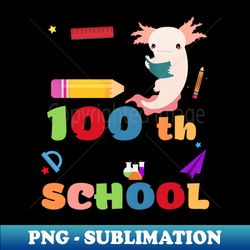 Happy 100th Day of School Axolotl - PNG Transparent Digital Download File for Sublimation - Defying the Norms