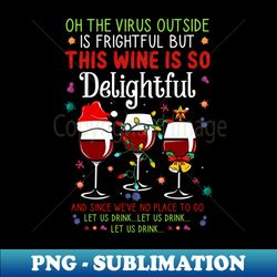Oh the virus outside is frightful but the Wine is so delightful Christmas - Creative Sublimation PNG Download - Unleash Your Creativity