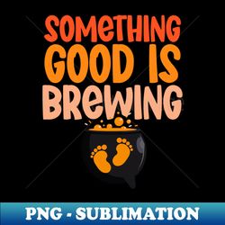 Halloween Pregnancy Something good is brewing - Digital Sublimation Download File - Vibrant and Eye-Catching Typography
