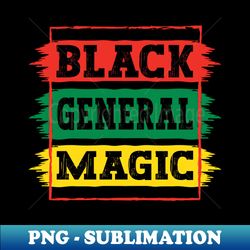 Black General Magic Black African History Month Pride General - PNG Sublimation Digital Download - Add a Festive Touch to Every Day