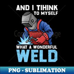 and i think to myself what a wonderful weld welder - elegant sublimation png download - spice up your sublimation projects