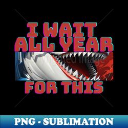 I Wait All Year For This Week Shirt  Cool Love Sharks Gift - Exclusive PNG Sublimation Download - Bold & Eye-catching