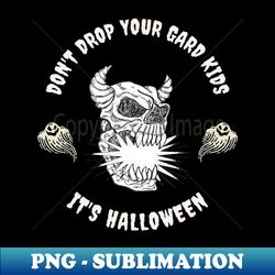 Dont Drop Your Gard Kids Its Halloween - Unique Sublimation PNG Download - Defying the Norms
