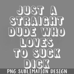 Just A Straight Dude Who Loves To Suck Dick PNG Download