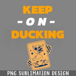 Keep On Ducking Funny PNG Download