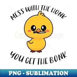 Mess With The Honk You Get The Bonk Funny Duck - Special Edition Sublimation PNG File - Capture Imagination with Every Detail