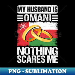My Husband Is omani Nothing Scares Me - Decorative Sublimation PNG File - Unleash Your Inner Rebellion