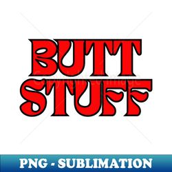 Butt Stuff - Sublimation-Ready PNG File - Perfect for Creative Projects