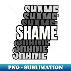 Shame - Premium Sublimation Digital Download - Add a Festive Touch to Every Day